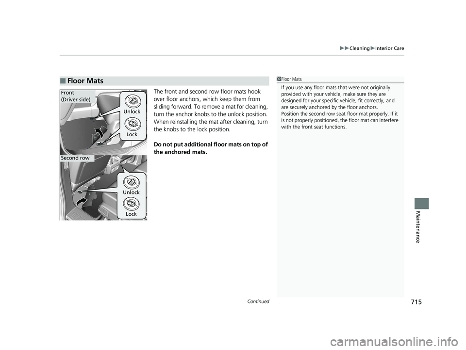 HONDA ODYSSEY 2021  Owners Manual (in English) Continued715
uuCleaning uInterior Care
Maintenance
The front and second row floor mats hook 
over floor anchors, which keep them from 
sliding forward. To remove a mat for cleaning, 
turn the anchor k
