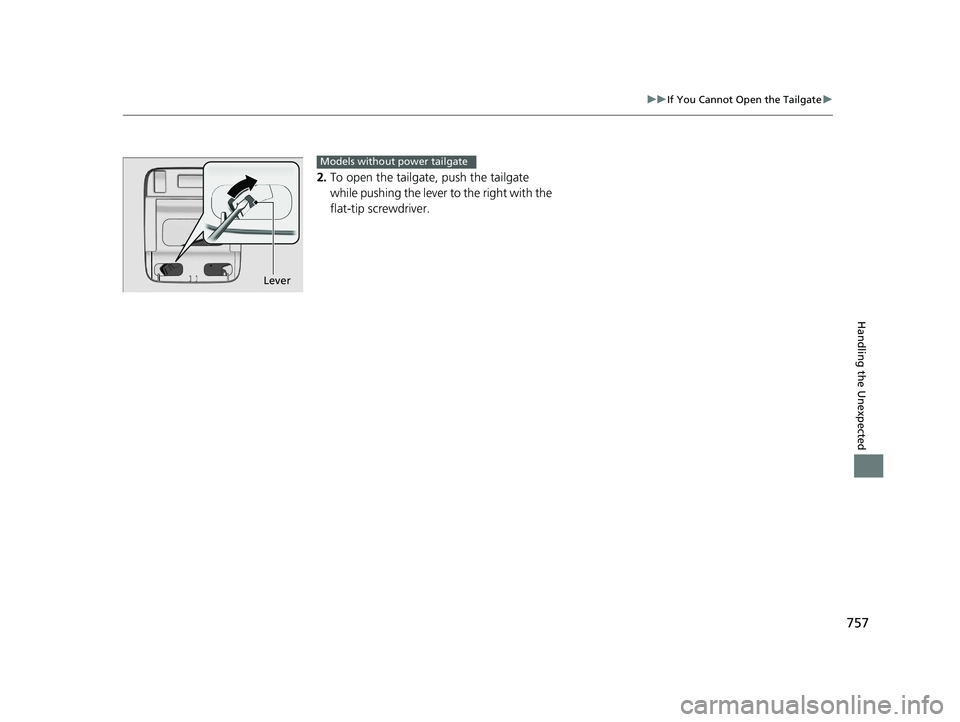 HONDA ODYSSEY 2021  Owners Manual (in English) 757
uuIf You Cannot Open the Tailgate u
Handling the Unexpected
2.To open the tailgate, push the tailgate 
while pushing the lever to the right with the 
flat-tip screwdriver.
Lever
Models without pow