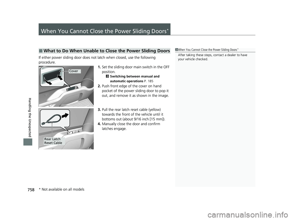 HONDA ODYSSEY 2021  Owners Manual (in English) 758
Handling the Unexpected
When You Cannot Close the Power Sliding Doors*
If either power sliding door does not latch when closed, use the following 
procedure.
1.Set the sliding door main switch in 