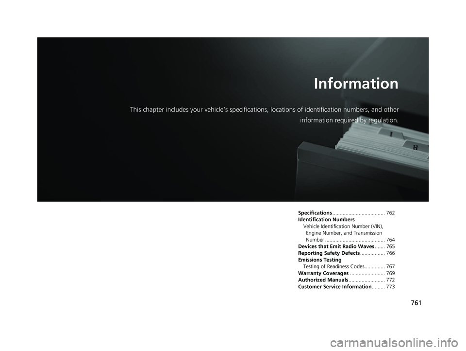 HONDA ODYSSEY 2021  Owners Manual (in English) 761
Information
This chapter includes your vehicl e’s specifications, locations of identification numbers, and other
information required by regulation.
Specifications ..............................