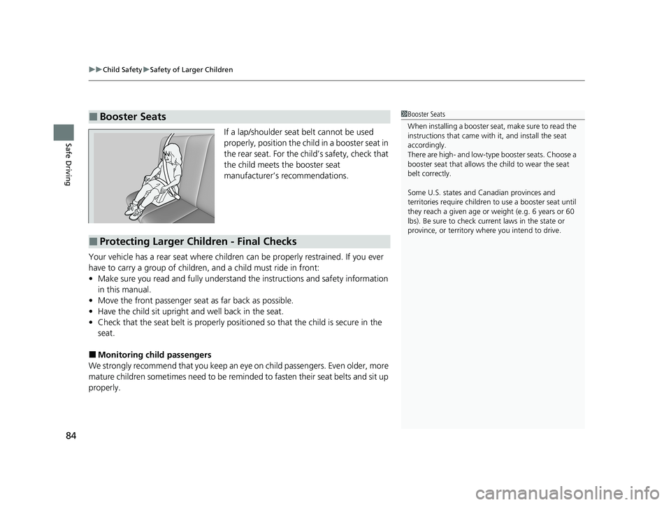 HONDA ODYSSEY 2021  Owners Manual (in English) uuChild Safety uSafety of Larger Children
84
Safe DrivingIf a lap/shoulder seat belt cannot be used 
properly, position the child in a booster seat in 
the rear seat. For the ch ild’s safety, check 