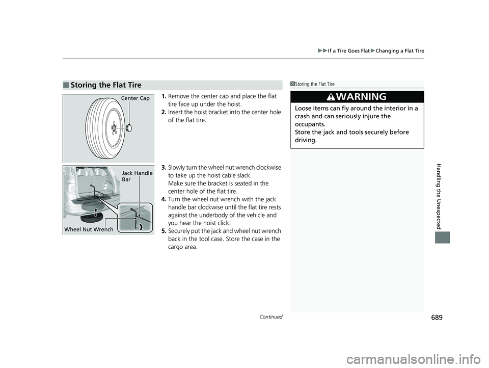 HONDA PILOT 2021  Owners Manual (in English) Continued689
uuIf a Tire Goes Flat uChanging a Flat Tire
Handling the Unexpected
1. Remove the center cap and place the flat 
tire face up under the hoist.
2. Insert the hoist bracket into the center 