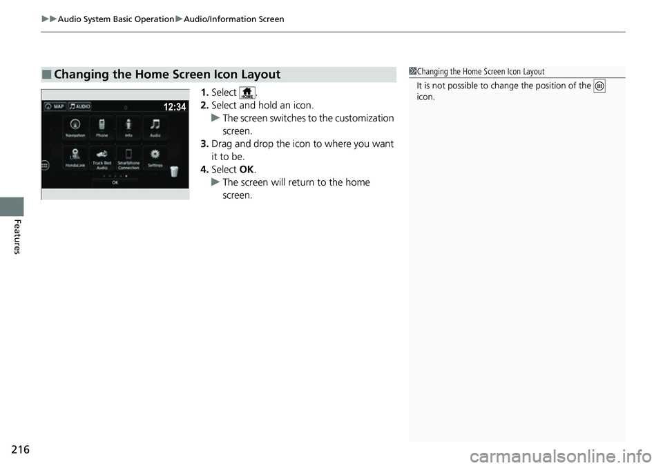 HONDA RIDGELINE 2021  Owners Manual (in English) uuAudio System Basic Operation uAudio/Information Screen
216
Features
1. Select .
2. Select and hold an icon.
u The screen switches to the customization 
screen.
3. Drag and drop the icon to where you
