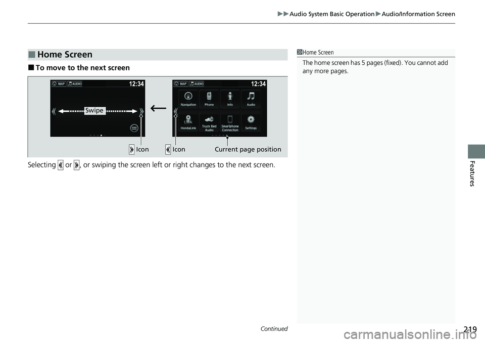 HONDA RIDGELINE 2021  Owners Manual (in English) Continued219
uuAudio System Basic Operation uAudio/Information Screen
Features
■To move to the next screen
Selecting   or  , or swiping the screen left or right changes to  the next screen.
■Home 