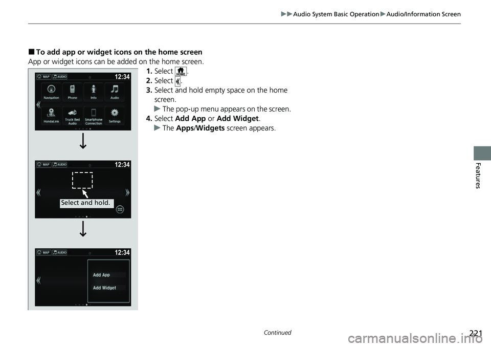 HONDA RIDGELINE 2021  Owners Manual (in English) 221
uuAudio System Basic Operation uAudio/Information Screen
Continued
Features
■To add app or widget icons on the home screen
App or widget icons can be added on the home screen. 1.Select .
2. Sele