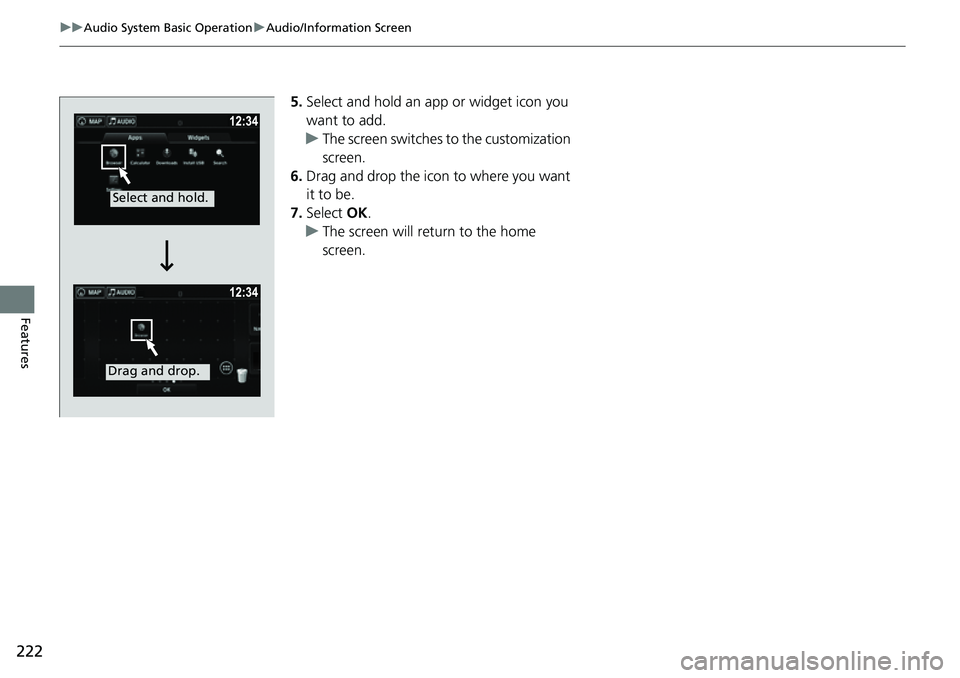HONDA RIDGELINE 2021  Owners Manual (in English) 222
uuAudio System Basic Operation uAudio/Information Screen
Features
5. Select and hold an a pp or widget icon you 
want to add.
u The screen switches to the customization 
screen.
6. Drag and drop t