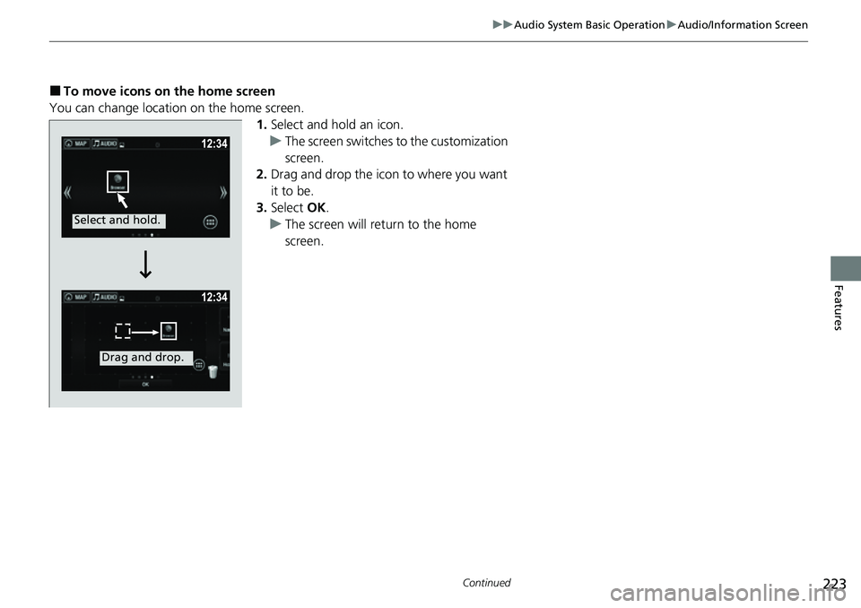 HONDA RIDGELINE 2021  Owners Manual (in English) 223
uuAudio System Basic Operation uAudio/Information Screen
Continued
Features
■To move icons on the home screen
You can change location on the home screen. 1.Select and hold an icon.
u The screen 