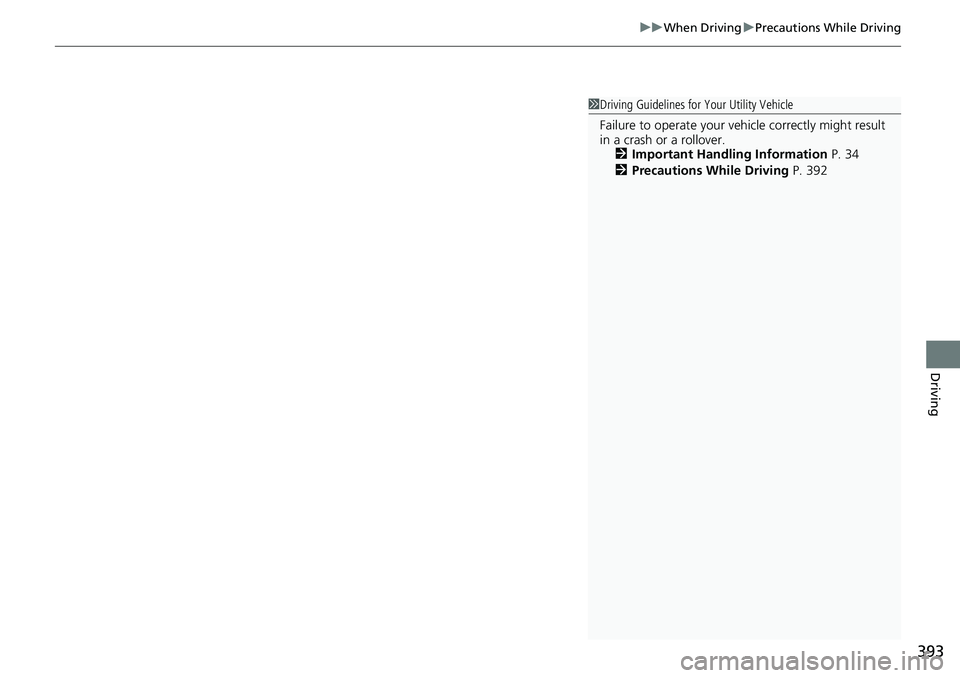 HONDA RIDGELINE 2021  Owners Manual (in English) 393
uuWhen Driving uPrecautions While Driving
Driving
1Driving Guidelines for Your Utility Vehicle
Failure to operate  your vehicle correctly might result 
in a crash or a rollover. 2 Important Handli