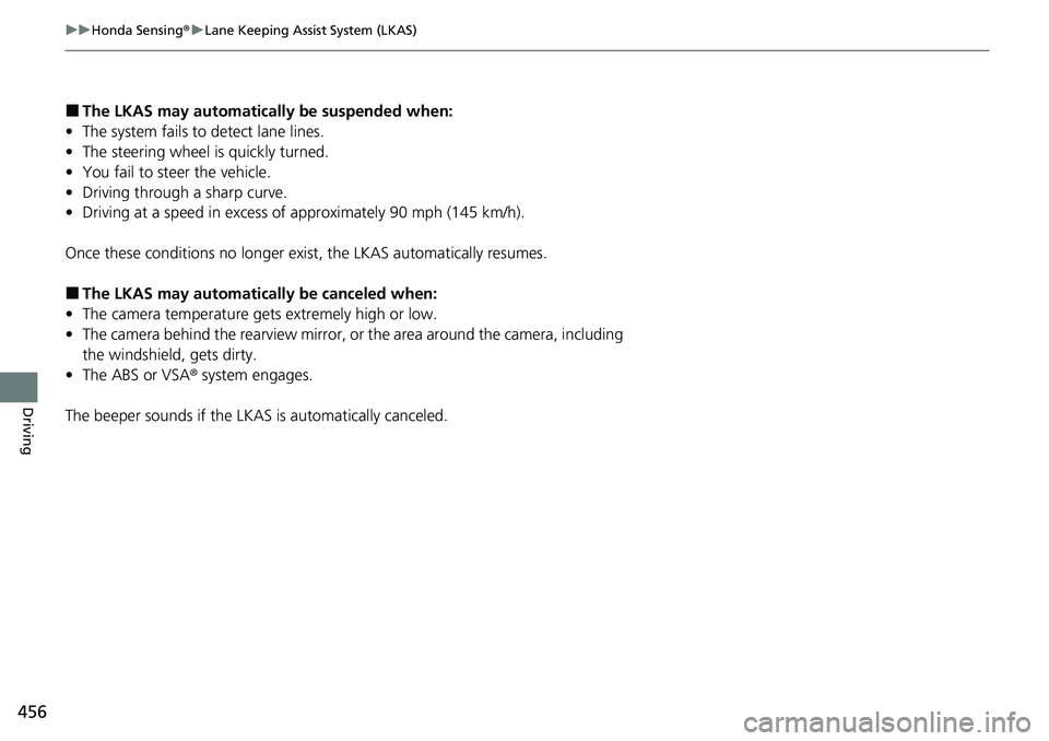 HONDA RIDGELINE 2021  Owners Manual (in English) 456
uuHonda Sensing ®u Lane Keeping Assist System (LKAS)
Driving
■The LKAS may automatically be suspended when:
• The system fails to detect lane lines.
• The steering wheel is quickly turned.
