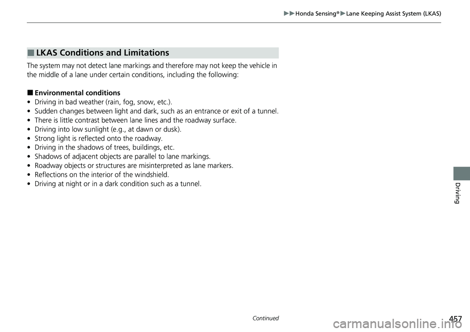 HONDA RIDGELINE 2021  Owners Manual (in English) 457
uuHonda Sensing ®u Lane Keeping Assist System (LKAS)
Continued
Driving
The system may not detect lane markings and therefore may not keep the vehicle in 
the middle of a lane under certain condit