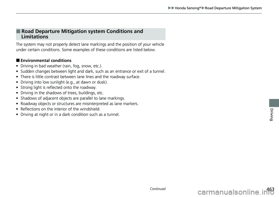 HONDA RIDGELINE 2021  Owners Manual (in English) 463
uuHonda Sensing ®u Road Departure Mitigation System
Continued
Driving
The system may not properly detect lane ma rkings and the position of your vehicle 
under certain conditions. Some examples o