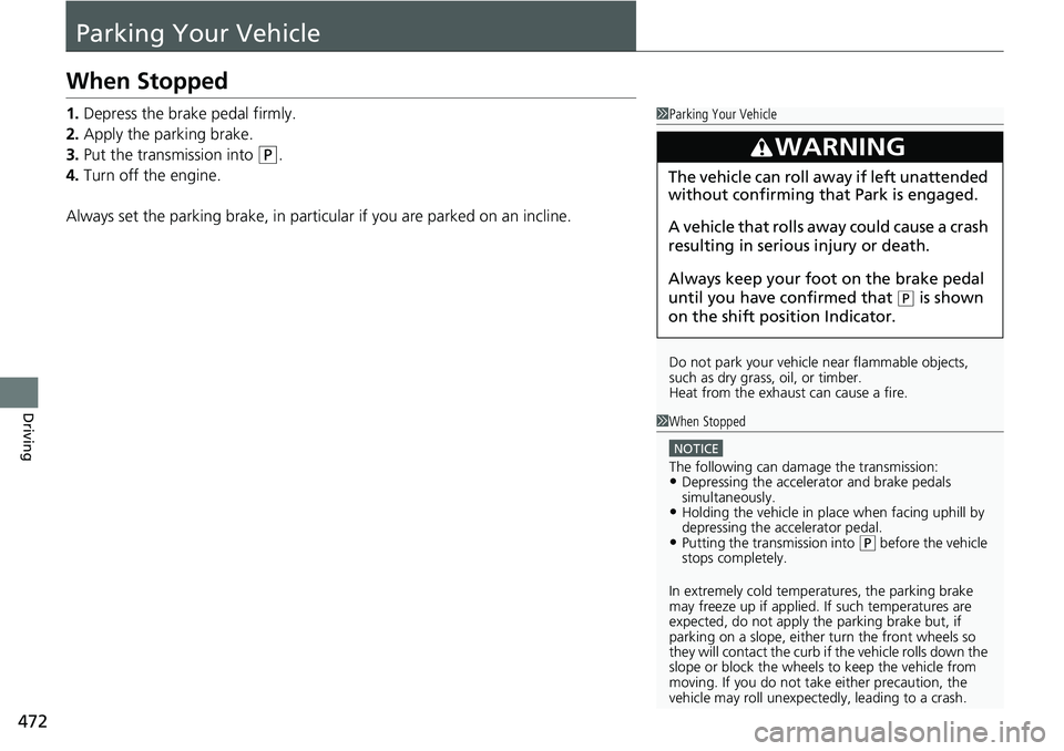 HONDA RIDGELINE 2021 Owners Manual (in English) 472
Driving
Parking Your Vehicle
When Stopped
1.Depress the brake pedal firmly.
2. Apply the parking brake.
3. Put the transmission into
(P.
4. Turn off the engine.
Always set the parking brake, in p HONDA RIDGELINE 2021 Owners Manual (in English) 472
Driving
Parking Your Vehicle
When Stopped
1.Depress the brake pedal firmly.
2. Apply the parking brake.
3. Put the transmission into
(P.
4. Turn off the engine.
Always set the parking brake, in p
