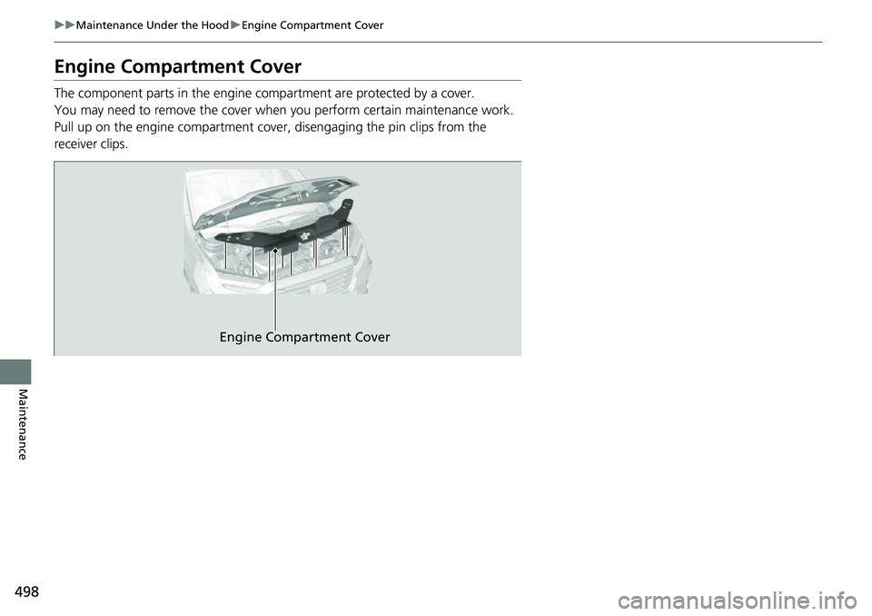 HONDA RIDGELINE 2021  Owners Manual (in English) 498
uuMaintenance Under the Hood uEngine Compartment Cover
Maintenance
Engine Compartment Cover
The component parts in the engine co mpartment are protected by a cover.
You may need to remove the cove