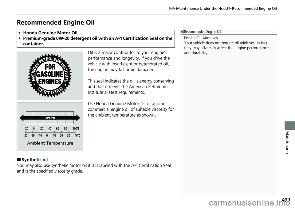 HONDA RIDGELINE 2021  Owners Manual (in English) 499
uuMaintenance Under the Hood uRecommended Engine Oil
Maintenance
Recommended Engine Oil
Oil is a major contributor to your engine’s 
performance and longevity. If you drive the 
vehicle with ins
