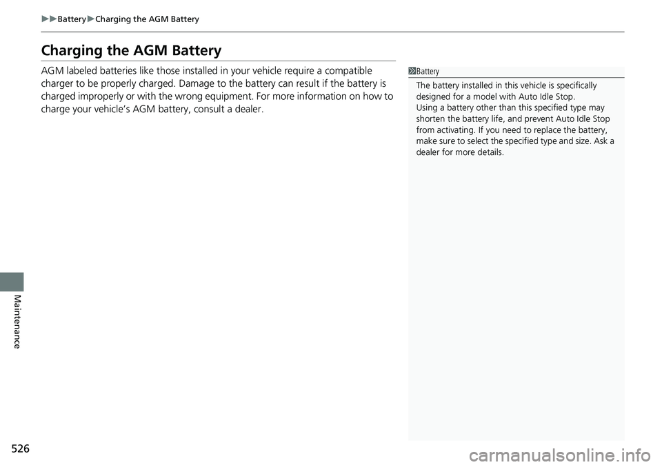 HONDA RIDGELINE 2021  Owners Manual (in English) 526
uuBattery uCharging the AGM Battery
Maintenance
Charging the AGM Battery 
AGM labeled batteries like those installe d in your vehicle require a compatible 
charger to be properly charged. Damage t