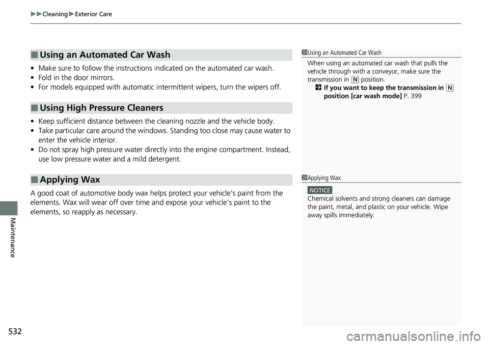 HONDA RIDGELINE 2021 Owners Manual (in English) uuCleaning uExterior Care
532
Maintenance
• Make sure to follow the instructions indicated on the automated car wash.
• Fold in the door mirrors.
• For models equipped with automatic inte rmitt HONDA RIDGELINE 2021 Owners Manual (in English) uuCleaning uExterior Care
532
Maintenance
• Make sure to follow the instructions indicated on the automated car wash.
• Fold in the door mirrors.
• For models equipped with automatic inte rmitt