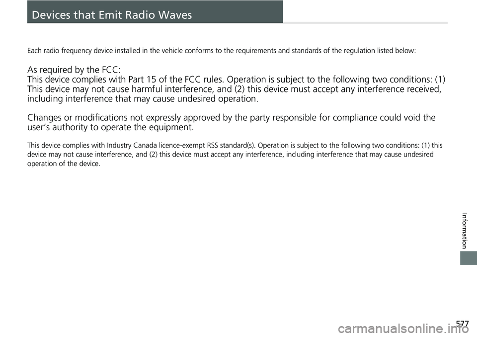 HONDA RIDGELINE 2021  Owners Manual (in English) 577
Information
Devices that Emit Radio Waves
Each radio frequency device installed in the vehicle conforms to the requirements and standards of the regulation listed below:
As required by the FCC:
Th