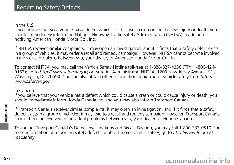 HONDA RIDGELINE 2021 Owners Manual (in English) 578
Information
Reporting Safety Defects
In the U.S.
If you believe that your vehicle has a defect which could cause a crash or could cause injury or death, you
should immediately inform the Nati ona HONDA RIDGELINE 2021 Owners Manual (in English) 578
Information
Reporting Safety Defects
In the U.S.
If you believe that your vehicle has a defect which could cause a crash or could cause injury or death, you
should immediately inform the Nati ona