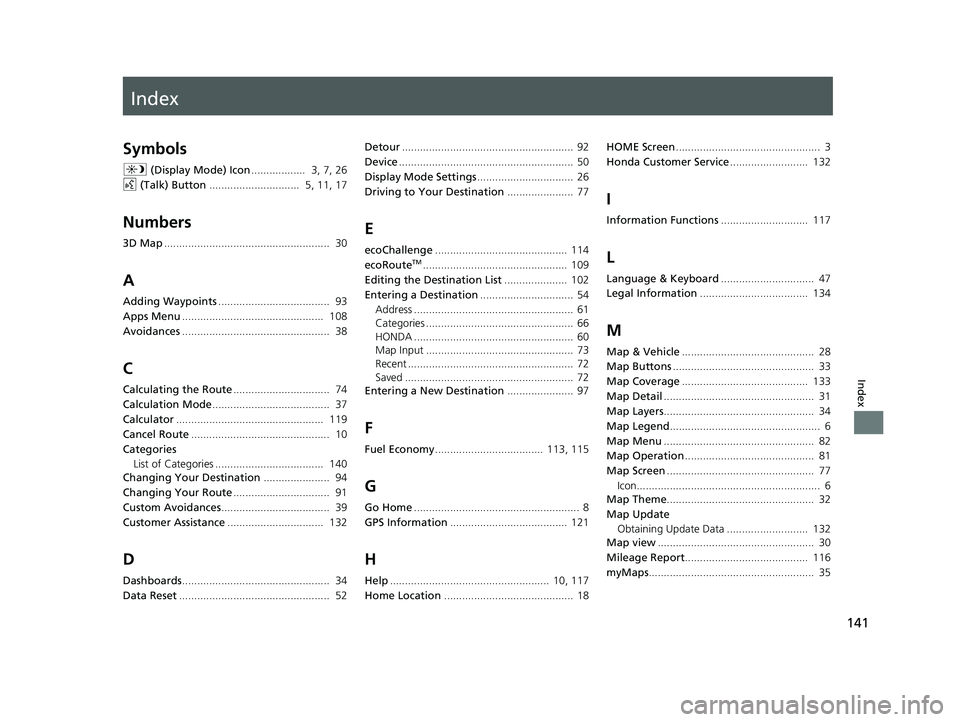 HONDA RIDGELINE 2021  Navigation Manual (in English) Index
141
Index
Index
Symbols
a (Display Mode) Icon ..................  3, 7, 26
d  (Talk) Button ..............................  5, 11, 17
Numbers
3D Map..............................................