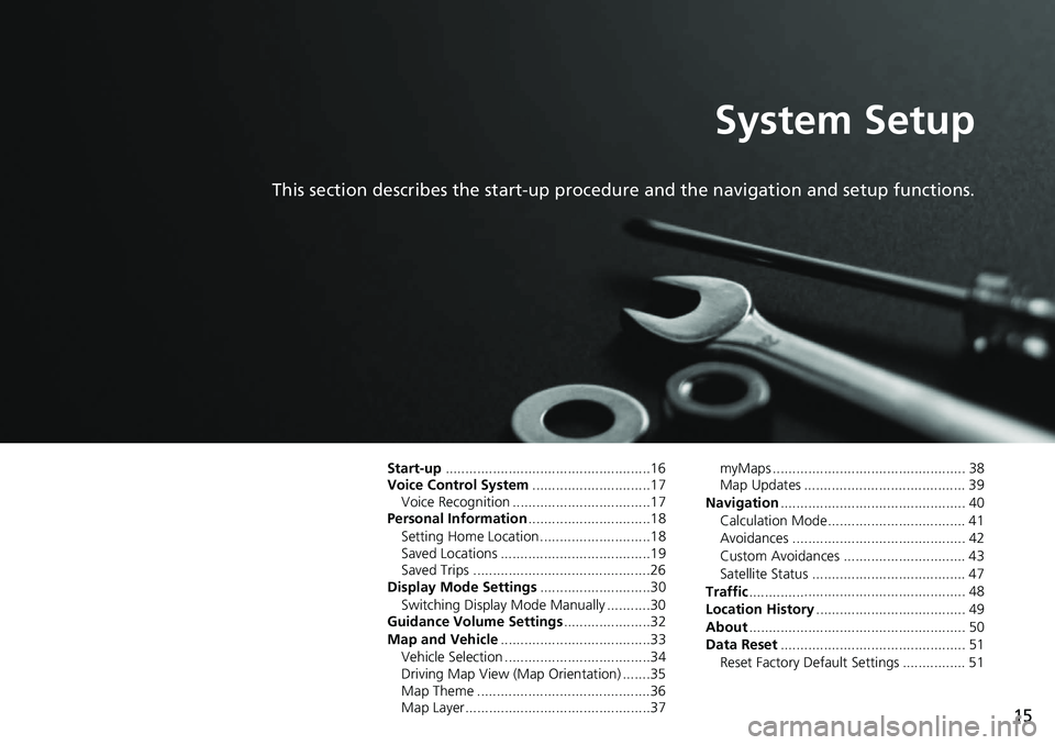 HONDA ACCORD SEDAN 2020  Navigation Manual (in English) 15
System Setup
This section describes the start-up procedure and the navigation and setup functions.
Start-up....................................................16
Voice Control System ....... ......