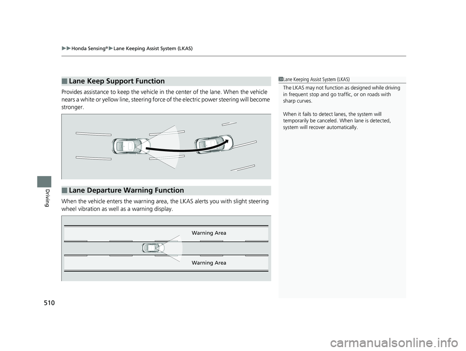 HONDA CIVIC COUPE 2020  Owners Manual (in English) uuHonda Sensing ®u Lane Keeping Assist System (LKAS)
510
Driving
Provides assistance to keep the vehicle in  the center of the lane. When the vehicle 
nears a white or yellow line, steering force  of