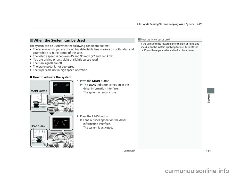 HONDA CIVIC COUPE 2020 Owners Manual (in English) Continued511
uuHonda Sensing ®u Lane Keeping Assist System (LKAS)
Driving
The system can be used when th e following conditions are met.
• The lane in which you are driving has detectable lane mark HONDA CIVIC COUPE 2020 Owners Manual (in English) Continued511
uuHonda Sensing ®u Lane Keeping Assist System (LKAS)
Driving
The system can be used when th e following conditions are met.
• The lane in which you are driving has detectable lane mark