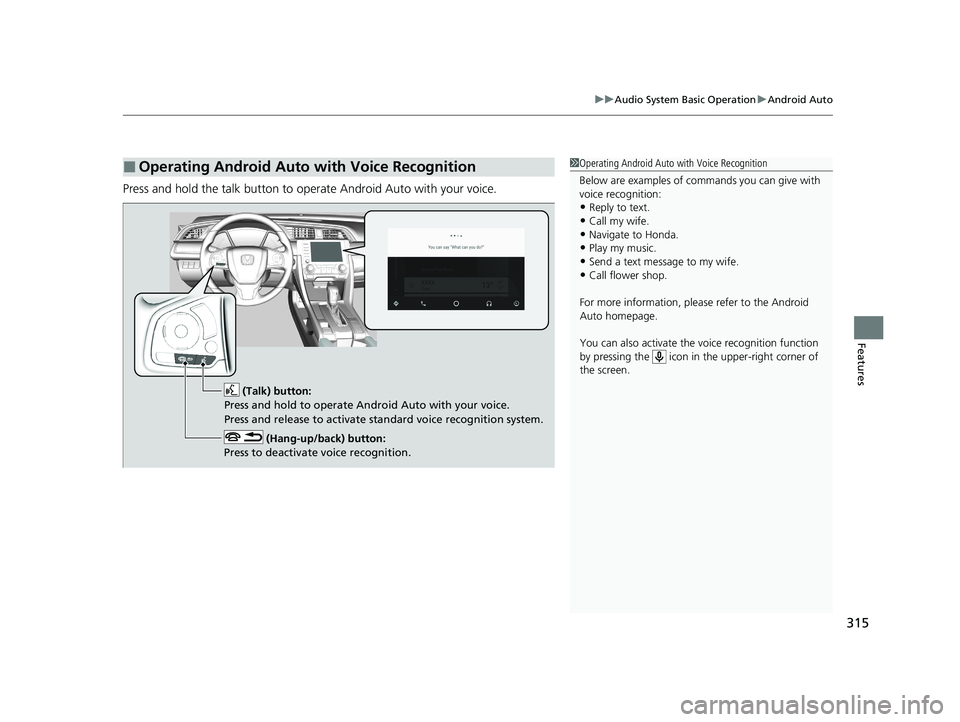 HONDA CIVIC HATCHBACK 2020  Owners Manual (in English) 315
uuAudio System Basic Operation uAndroid Auto
Features
Press and hold the talk button to operate Android Auto with your voice.
■Operating Android Auto with Voice Recognition1Operating Android Aut
