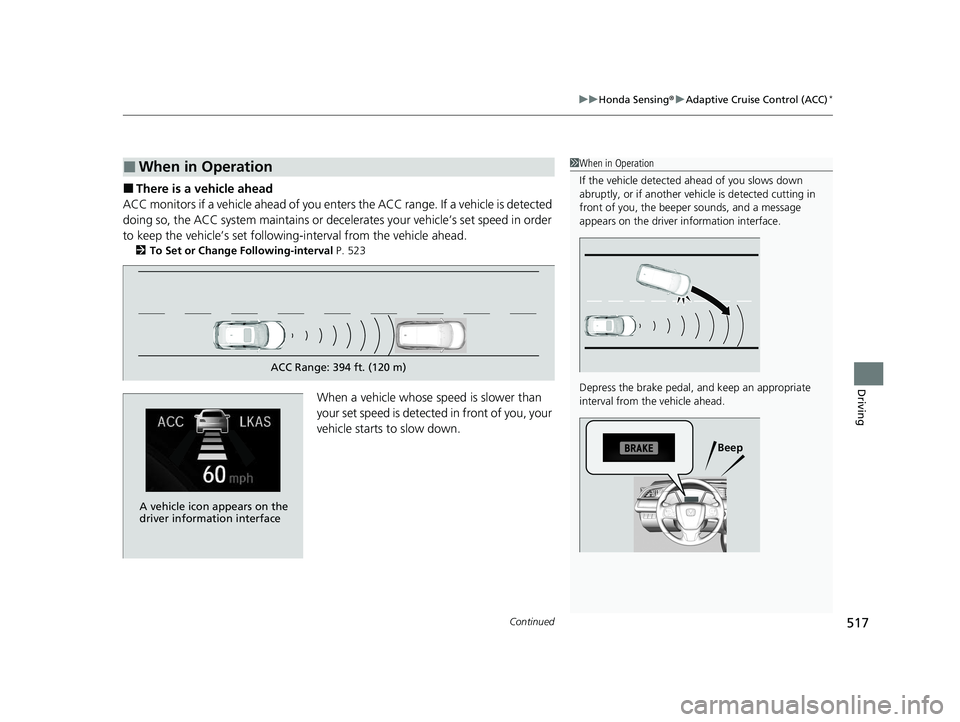 HONDA CIVIC HATCHBACK 2020  Owners Manual (in English) Continued517
uuHonda Sensing ®u Adaptive Cruise Control (ACC)*
Driving
■There is a vehicle ahead
ACC monitors if a vehicle ahead of you ente rs the ACC range. If a vehicle is detected 
doing so, th