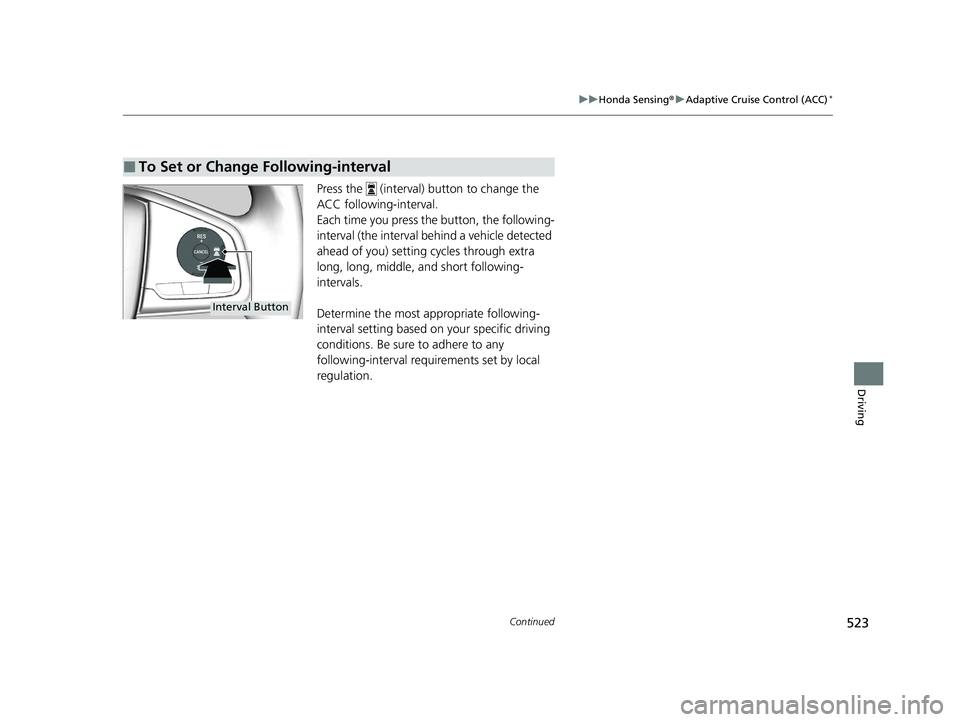 HONDA CIVIC HATCHBACK 2020  Owners Manual (in English) 523
uuHonda Sensing ®u Adaptive Cruise Control (ACC)*
Continued
Driving
Press the   (interval) button to change the 
ACC following-interval.
Each time you press th e button, the following-
interval (