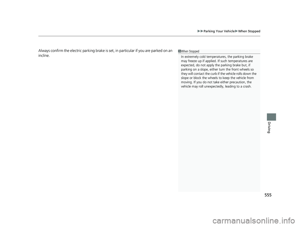 HONDA CIVIC HATCHBACK 2020  Owners Manual (in English) 555
uuParking Your Vehicle uWhen Stopped
Driving
Always confirm the electric parking brake is set, in particular if you are parked on an 
incline.1When Stopped
In extremely cold temper atures, the par