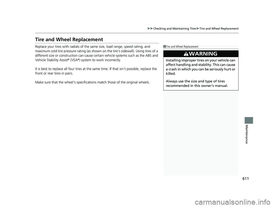 HONDA CIVIC HATCHBACK 2020  Owners Manual (in English) 611
uuChecking and Maintaining Tires uTire and Wheel Replacement
Maintenance
Tire and Wheel Replacement
Replace your tires with radials of the sa me size, load range, speed rating, and 
maximum cold t