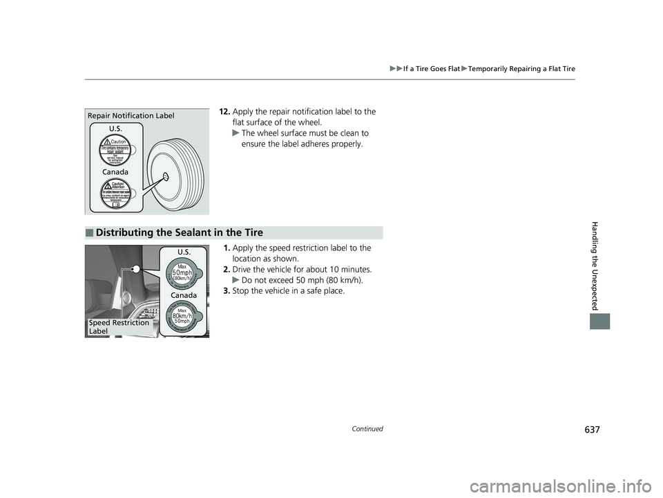 HONDA CIVIC HATCHBACK 2020  Owners Manual (in English) 637
uuIf a Tire Goes Flat uTemporarily Repairing a Flat Tire
Continued
Handling the Unexpected
12. Apply the repair notification label to the 
flat surface of the wheel.
u The wheel surface must be cl