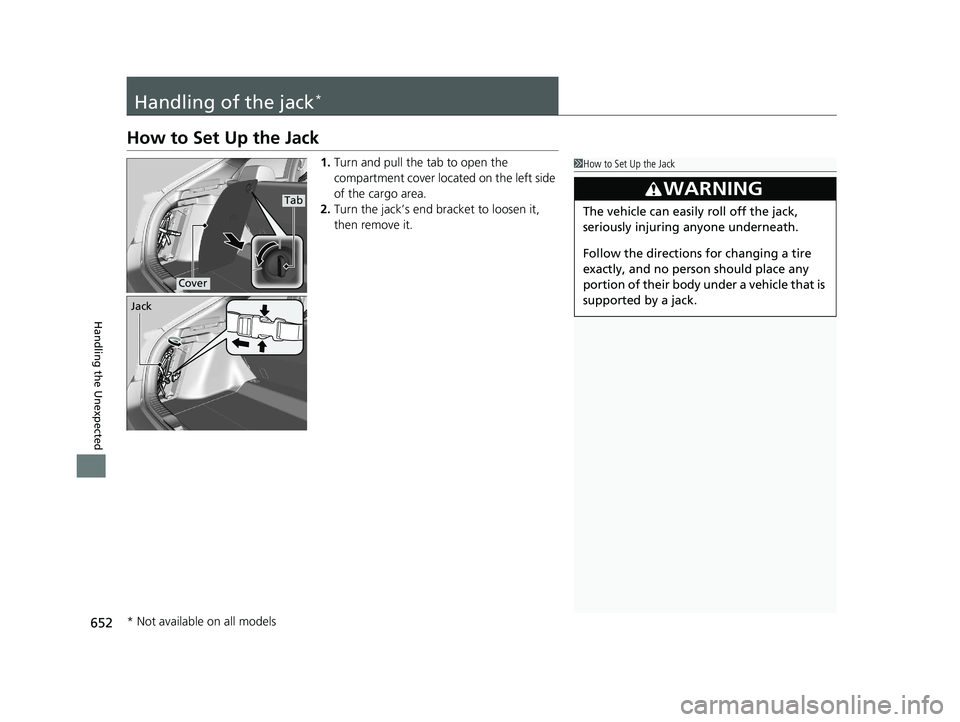 HONDA CIVIC HATCHBACK 2020  Owners Manual (in English) 652
Handling the Unexpected
Handling of the jack*
How to Set Up the Jack
1.Turn and pull the tab to open the 
compartment cover located on the left side 
of the cargo area.
2. Turn the jack’s end br