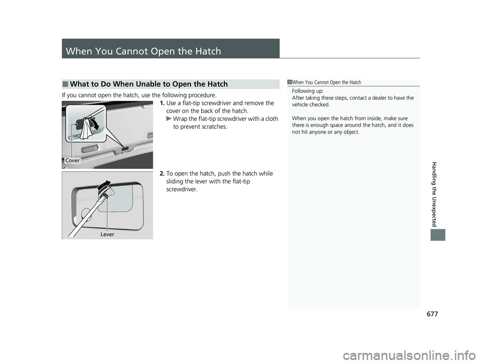 HONDA CIVIC HATCHBACK 2020  Owners Manual (in English) 677
Handling the Unexpected
When You Cannot Open the Hatch
If you cannot open the hatch, use the following procedure.
1.Use a flat-tip screwdriver and remove the 
cover on the back of the hatch.
u Wra