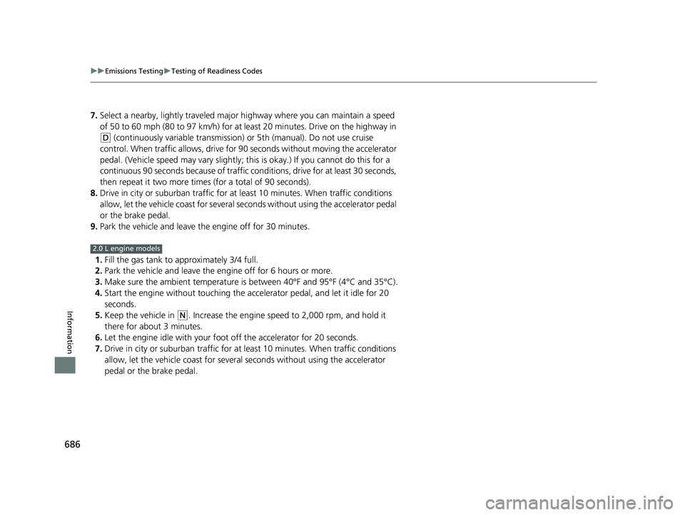 HONDA CIVIC HATCHBACK 2020  Owners Manual (in English) 686
uuEmissions Testing uTesting of Readiness Codes
Information
7. Select a nearby, lightly traveled major hi ghway where you can maintain a speed 
of 50 to 60 mph (80 to 97 km/h) for at least 20 minu
