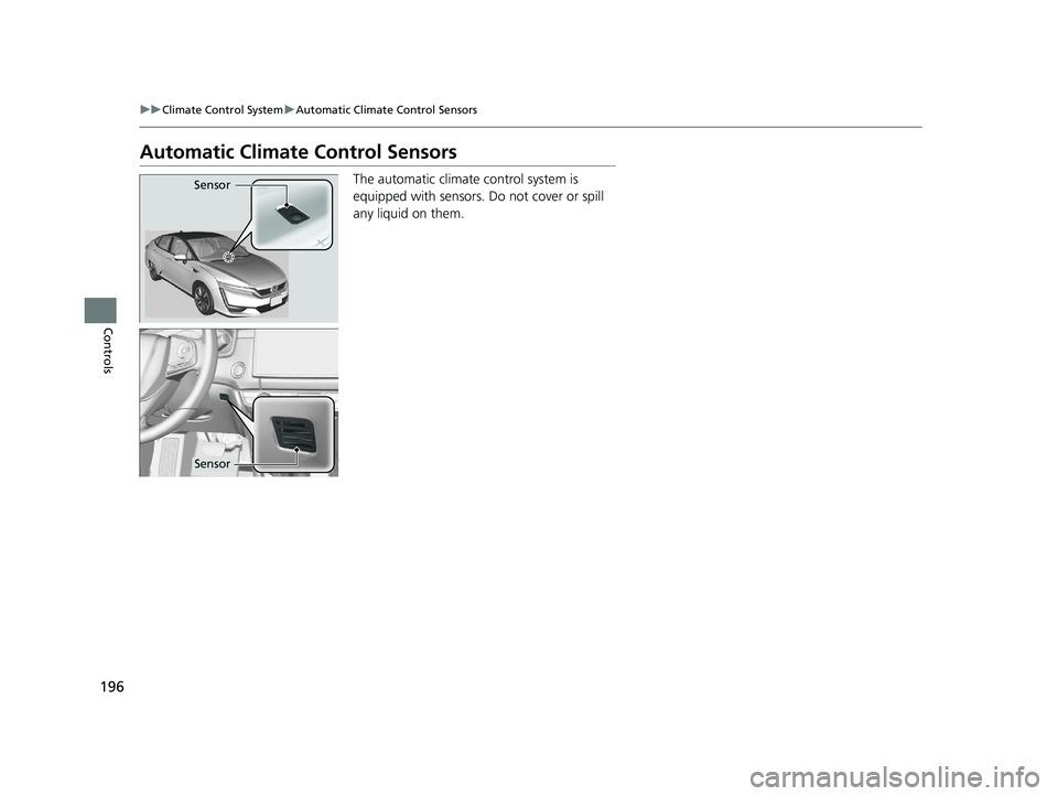 HONDA CLARITY FUEL CELL 2020  Owners Manual (in English) 196
uuClimate Control System uAutomatic Climate Control Sensors
Controls
Automatic Climate Control Sensors
The automatic climate control system is 
equipped with sensors. Do not cover or spill 
any li