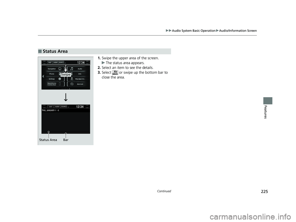 HONDA CLARITY FUEL CELL 2020  Owners Manual (in English) 225
uuAudio System Basic Operation uAudio/Information Screen
Continued
Features
1. Swipe the upper area of the screen.
u The status area appears.
2. Select an item to see the details.
3. Select   or s