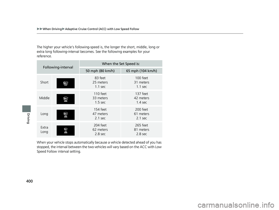 HONDA CLARITY FUEL CELL 2020  Owners Manual (in English) 400
uuWhen Driving uAdaptive Cruise Control (ACC) with Low Speed Follow
Driving
The higher your vehicle’s following-speed  is, the longer the short, middle, long or 
extra long following-interval be
