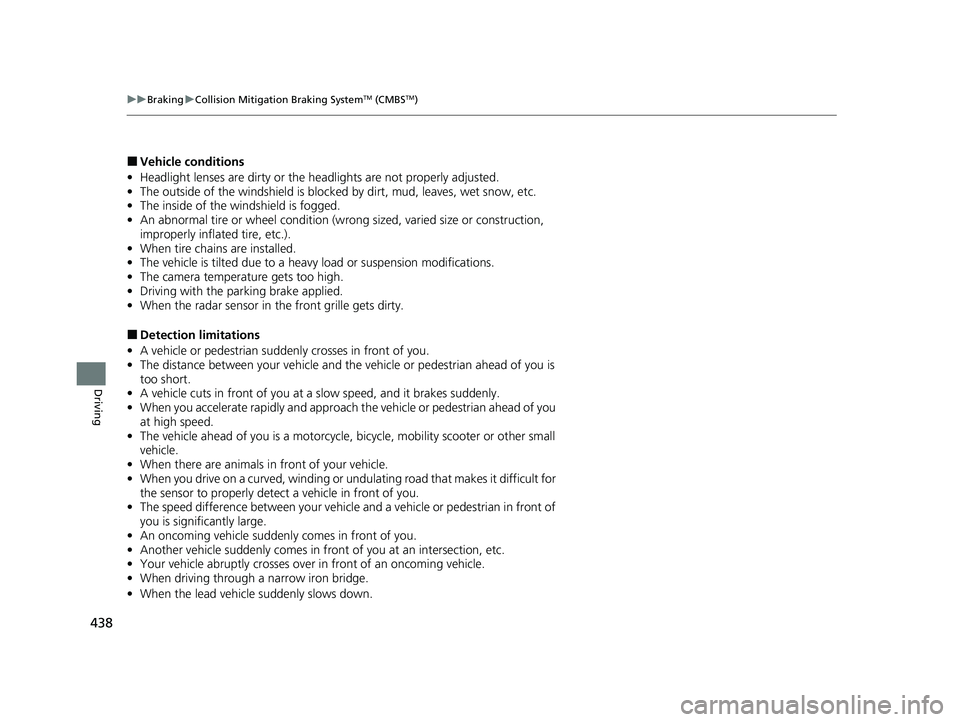 HONDA CLARITY FUEL CELL 2020  Owners Manual (in English) 438
uuBraking uCollision Mitigation Braking SystemTM (CMBSTM)
Driving
■Vehicle conditions
• Headlight lenses are dirty or the  headlights are not properly adjusted.
• The outside of the windshie