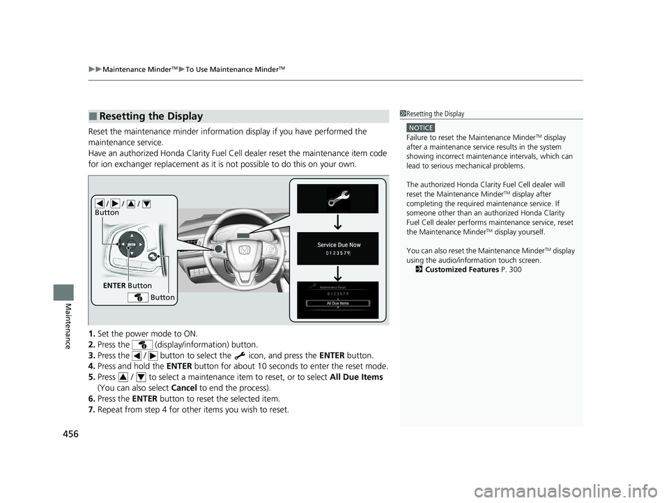 HONDA CLARITY FUEL CELL 2020  Owners Manual (in English) uuMaintenance MinderTMuTo Use Maintenance MinderTM
456
Maintenance
Reset the maintenance minder informati on display if you have performed the 
maintenance service.
Have an authorized Honda Clarity Fu