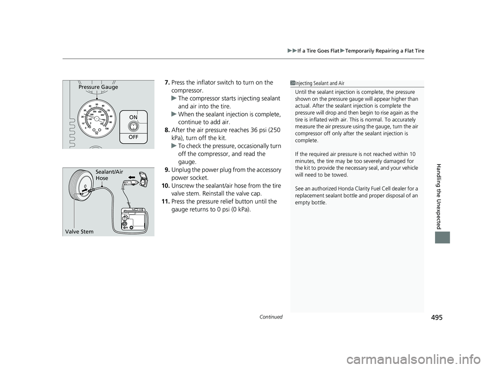 HONDA CLARITY FUEL CELL 2020 Owners Manual (in English) Continued495
uuIf a Tire Goes Flat uTemporarily Repairing a Flat Tire
Handling the Unexpected
7. Press the inflator switch to turn on the
compressor.
u The compressor starts injecting sealant
and ai HONDA CLARITY FUEL CELL 2020 Owners Manual (in English) Continued495
uuIf a Tire Goes Flat uTemporarily Repairing a Flat Tire
Handling the Unexpected
7. Press the inflator switch to turn on the
compressor.
u The compressor starts injecting sealant
and ai