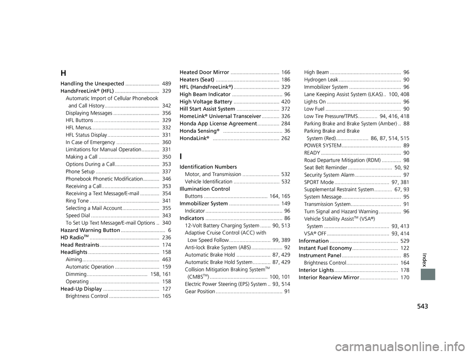 HONDA CLARITY FUEL CELL 2020  Owners Manual (in English) 543
Index
H
Handling the Unexpected.......................  489
HandsFreeLink ® (HFL) ..............................  329
Automatic Import of  Cellular Phonebook 
and Call History....................