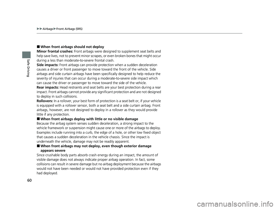 HONDA CLARITY FUEL CELL 2020  Owners Manual (in English) 60
uuAirbags uFront Airbags (SRS)
Safe Driving
■When front airbags should not deploy
Minor frontal crashes:  Front airbags were designed to supplement seat belts and 
help save lives, not to prevent