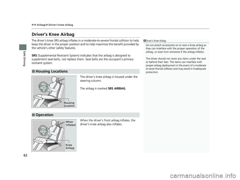 HONDA CLARITY FUEL CELL 2020 Owners Manual (in English) 62
uuAirbags uDriver’s Knee Airbag
Safe Driving
Driver’s Knee Airbag
The driver’s knee SRS airbag inflates in a moderate-to-severe frontal collision to help
keep the driver in the proper posit HONDA CLARITY FUEL CELL 2020 Owners Manual (in English) 62
uuAirbags uDriver’s Knee Airbag
Safe Driving
Driver’s Knee Airbag
The driver’s knee SRS airbag inflates in a moderate-to-severe frontal collision to help
keep the driver in the proper posit