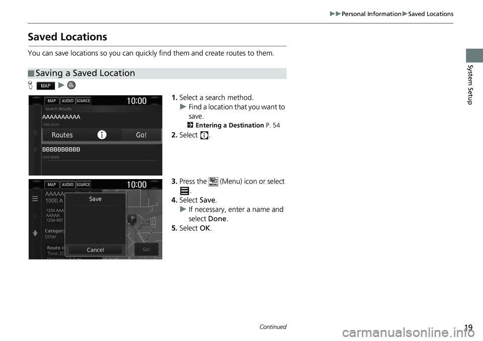 HONDA CLARITY FUEL CELL 2020  Navigation Manual (in English) 19
uu Personal Information  u Saved Locations
Continued
System Setup
Saved Locations
You can save locations so you can quickly find them and create routes to them.
H    u    
1.Select a search method.