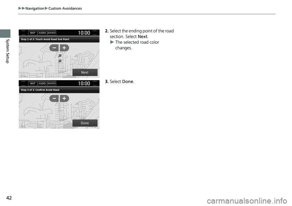 HONDA CLARITY FUEL CELL 2020  Navigation Manual (in English) 42
uu Navigation  u Custom Avoidances
System Setup
2. Select the ending point of the road 
section. Select  Next.
uThe selected road color 
changes.
3. Select  Done. 