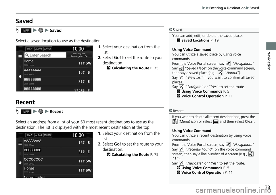 HONDA CLARITY FUEL CELL 2020 Navigation Manual (in English) 73
uu Entering a Destination u Saved
Navigation
Saved
H u u Saved
Select a saved location to use as the destination. 1.Select your destination from the
list.
2.Select Go! to set the ro HONDA CLARITY FUEL CELL 2020 Navigation Manual (in English) 73
uu Entering a Destination u Saved
Navigation
Saved
H u u Saved
Select a saved location to use as the destination. 1.Select your destination from the
list.
2.Select Go! to set the ro