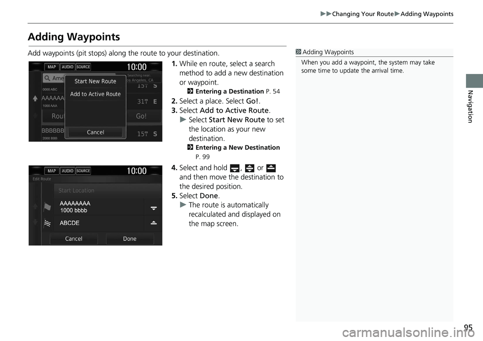 HONDA CLARITY FUEL CELL 2020  Navigation Manual (in English) 95
uu Changing Your Route  u Adding Waypoints
Navigation
Adding Waypoints
Add waypoints (pit stops) along the route to your destination.
1.While en route, select a search 
method to add a new destinat