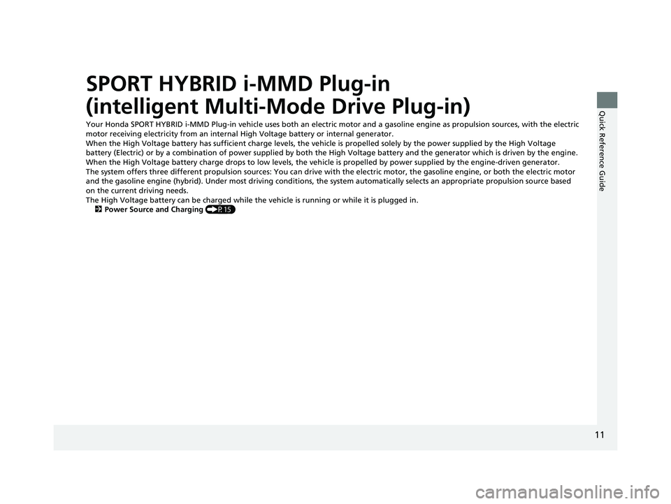 HONDA CLARITY PLUG-IN 2020 Owners Manual (in English) 11
Quick Reference Guide
SPORT HYBRID i-MMD Plug-in
(intelligent Multi-Mode Drive Plug-in)
Your Honda SPORT HYBRID i-MMD Plug-in vehicle uses both an electric motor and a gasoline engine as propulsio HONDA CLARITY PLUG-IN 2020 Owners Manual (in English) 11
Quick Reference Guide
SPORT HYBRID i-MMD Plug-in
(intelligent Multi-Mode Drive Plug-in)
Your Honda SPORT HYBRID i-MMD Plug-in vehicle uses both an electric motor and a gasoline engine as propulsio