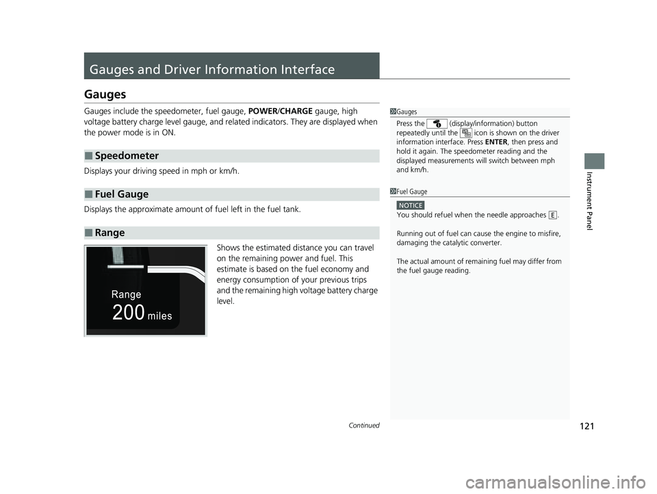 HONDA CLARITY PLUG-IN 2020  Owners Manual (in English) 121Continued
Instrument Panel
Gauges and Driver Information Interface 
Gauges
Gauges include the speedometer, fuel gauge,  POWER/CHARGE  gauge, high 
voltage battery charge level gauge, and related in